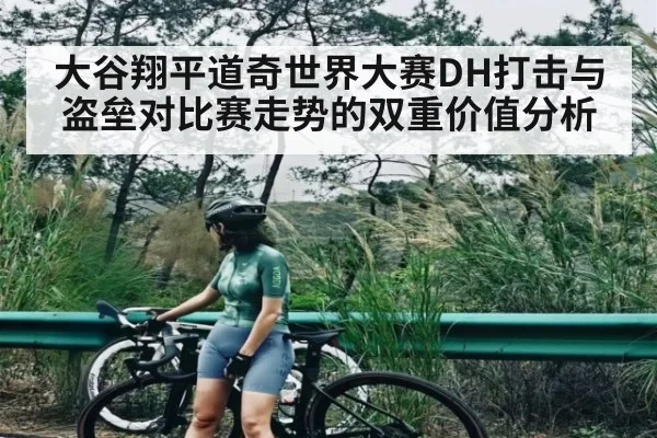 大谷翔平道奇世界大赛DH打击与盗垒对比赛走势的双重价值分析（kaiyunsports）